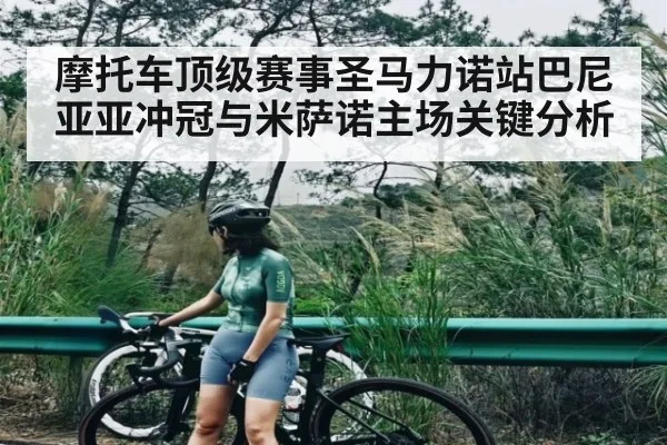 摩托车顶级赛事圣马力诺站巴尼亚亚冲冠与米萨诺主场关键分析