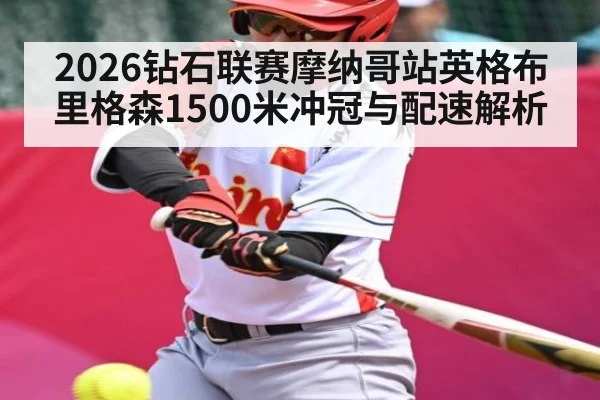 2026钻石联赛摩纳哥站英格布里格森1500米冲冠与配速解析